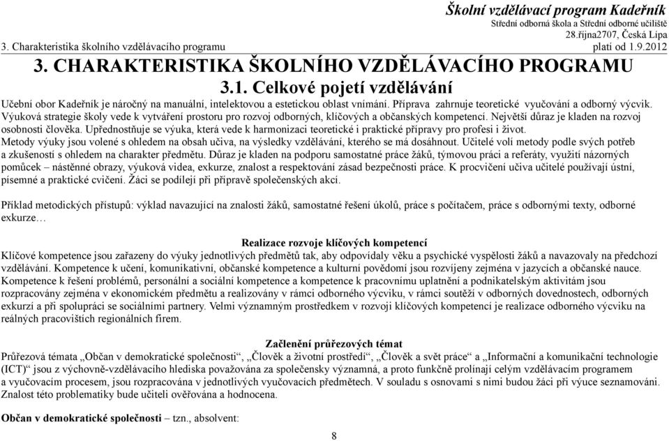 Největší důraz je kladen na rozvoj osobnosti člověka. Upřednostňuje se výuka, která vede k harmonizaci teoretické i praktické přípravy pro profesi i život.