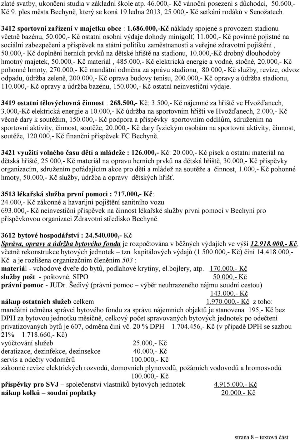 000,- Kč povinné pojistné na sociální zabezpečení a příspěvek na státní politiku zaměstnanosti a veřejné zdravotní pojištění, 50.000,- Kč doplnění herních prvků na dětské hřiště na stadionu, 10.