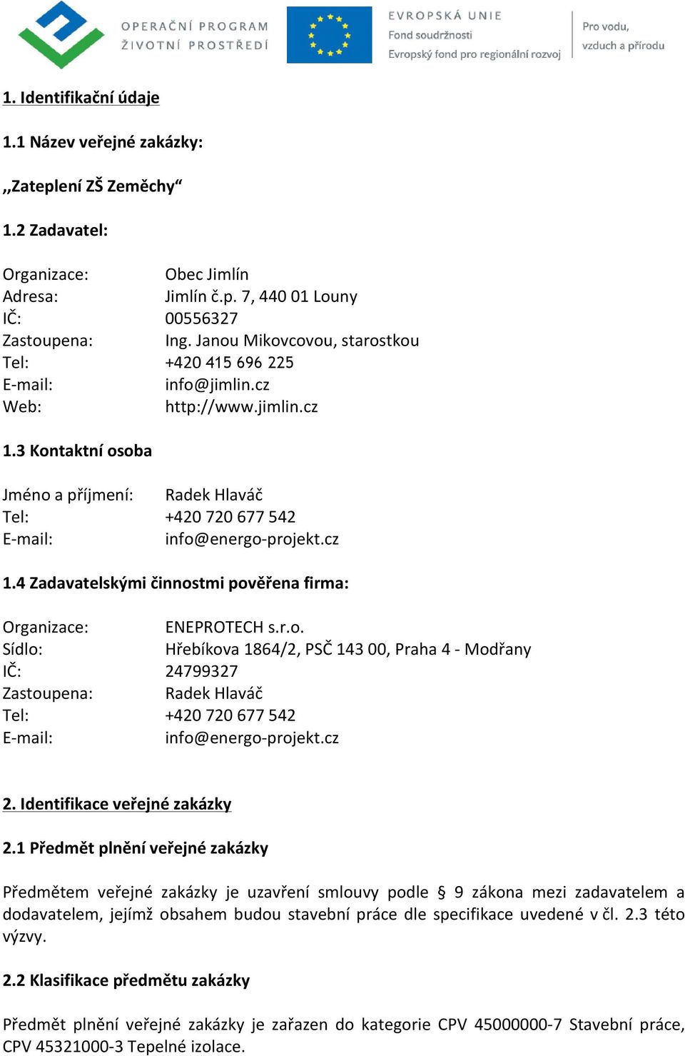 r.o. Hřebíkova 1864/2, PSČ 143 00, Praha 4 - Modřany 24799327 Radek Hlaváč +420 720 677 542 info@energo- projekt.cz 2. Identifikace veřejné zakázky 2.