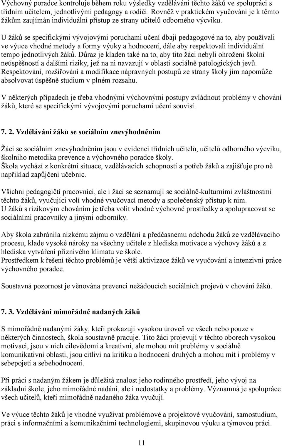 U žáků se specifickými vývojovými poruchami učení dbají pedagogové na to, aby používali ve výuce vhodné metody a formy výuky a hodnocení, dále aby respektovali individuální tempo jednotlivých žáků.