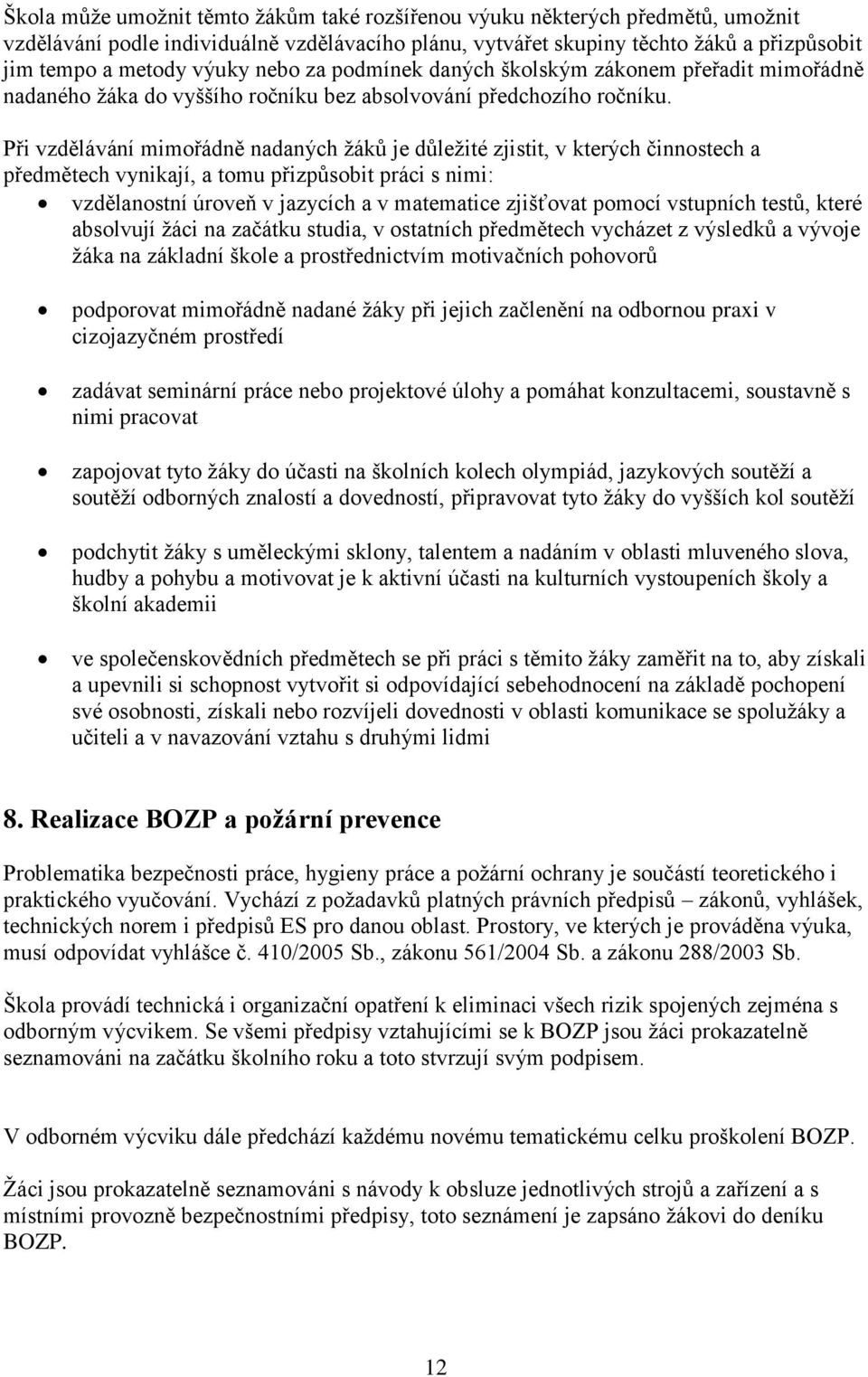 Při vzdělávání mimořádně nadaných žáků je důležité zjistit, v kterých činnostech a předmětech vynikají, a tomu přizpůsobit práci s nimi: vzdělanostní úroveň v jazycích a v matematice zjišťovat pomocí