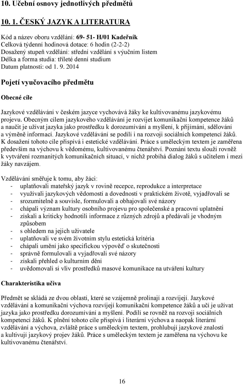 forma studia: tříleté denní studium Datum platnosti: od 1. 9. 2014 Pojetí vyučovacího předmětu Obecné cíle Jazykové vzdělávání v českém jazyce vychovává žáky ke kultivovanému jazykovému projevu.