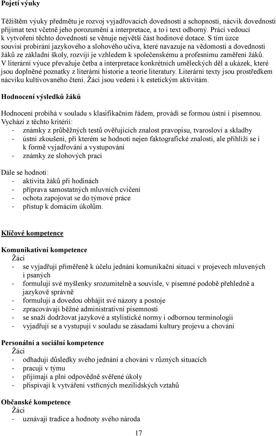 S tím úzce souvisí probírání jazykového a slohového učiva, které navazuje na vědomosti a dovednosti žáků ze základní školy, rozvíjí je vzhledem k společenskému a profesnímu zaměření žáků.