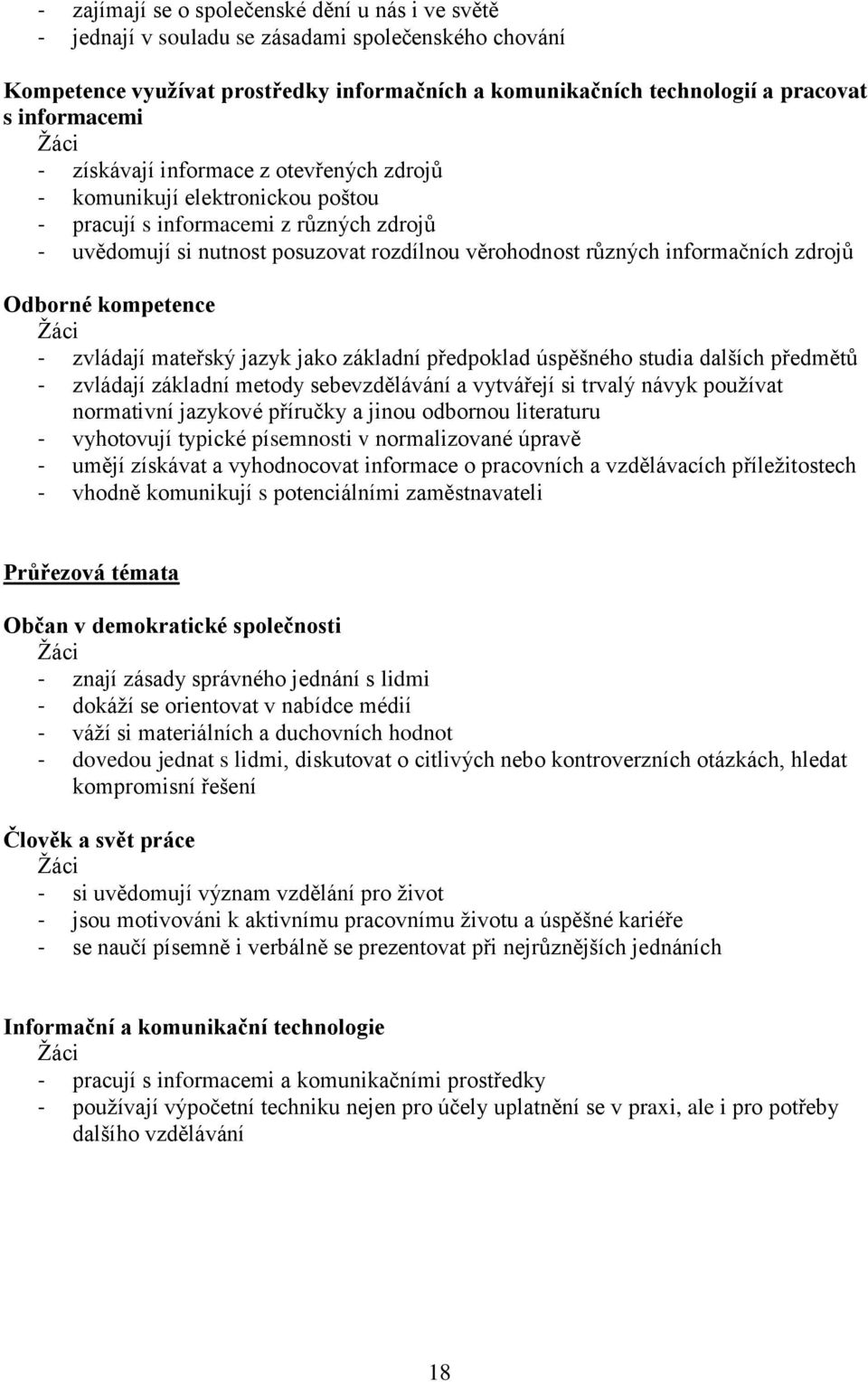 informačních zdrojů Odborné kompetence Žáci - zvládají mateřský jazyk jako základní předpoklad úspěšného studia dalších předmětů - zvládají základní metody sebevzdělávání a vytvářejí si trvalý návyk