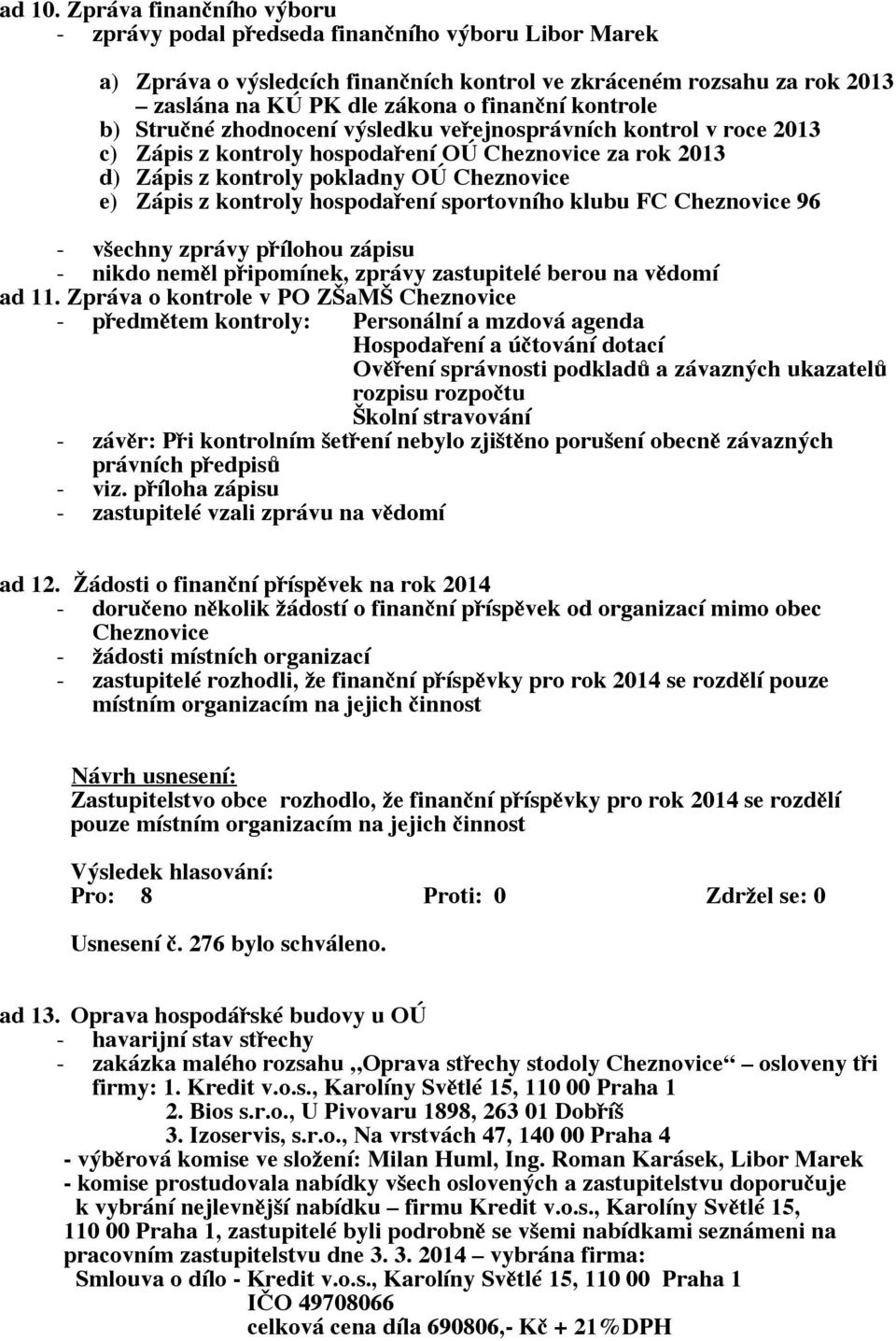 kontrole b) Stručné zhodnocení výsledku veřejnosprávních kontrol v roce 2013 c) Zápis z kontroly hospodaření OÚ Cheznovice za rok 2013 d) Zápis z kontroly pokladny OÚ Cheznovice e) Zápis z kontroly