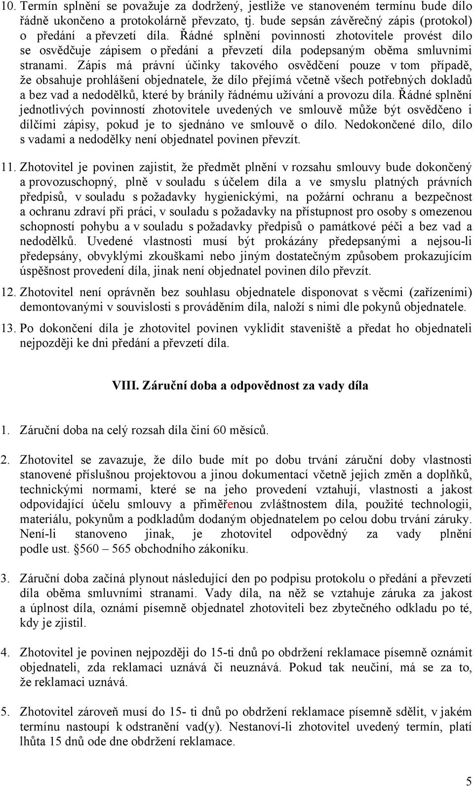 Zápis má právní účinky takového osvědčení pouze v tom případě, že obsahuje prohlášení objednatele, že dílo přejímá včetně všech potřebných dokladů a bez vad a nedodělků, které by bránily řádnému