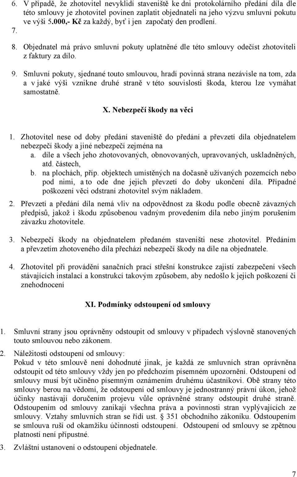 Smluvní pokuty, sjednané touto smlouvou, hradí povinná strana nezávisle na tom, zda a v jaké výši vznikne druhé straně v této souvislosti škoda, kterou lze vymáhat samostatně. X.