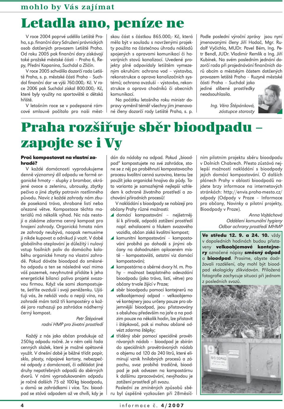 000,- Kč. V roce 2006 pak Suchdol získal 800.000,- Kč, které byly využity na sportoviště a dětská hřiště. V letošním roce se v podepsané rámcové smlouvě počítalo pro naši městskou část s částkou 865.