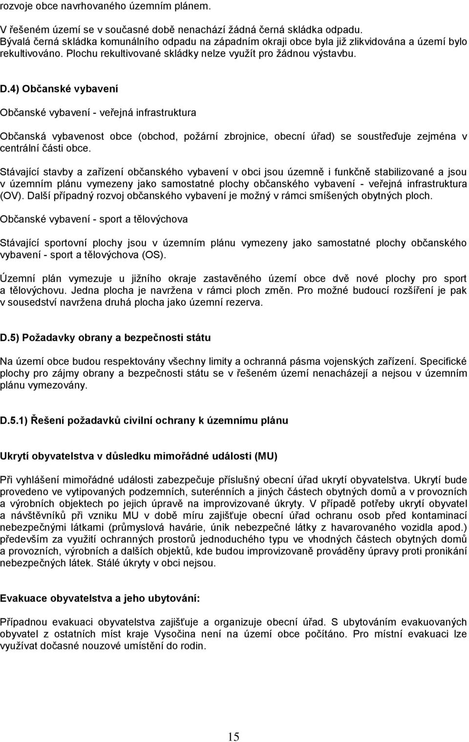 4) Občanské vybavení Občanské vybavení - veřejná infrastruktura Občanská vybavenost obce (obchod, požární zbrojnice, obecní úřad) se soustřeďuje zejména v centrální části obce.