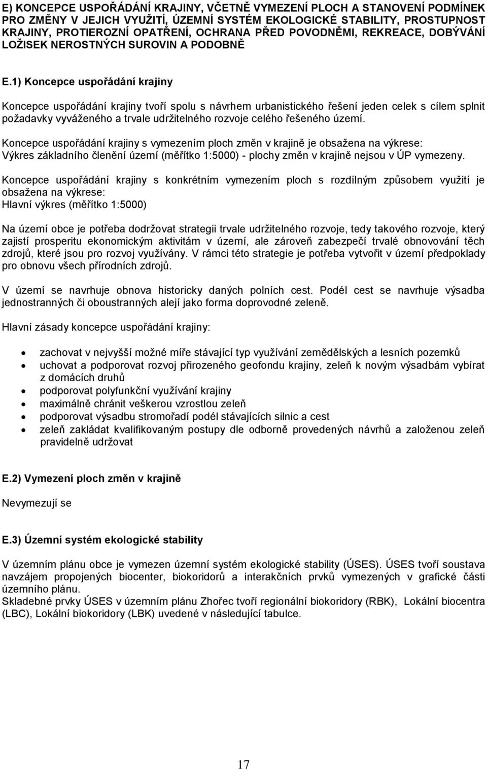 1) Koncepce uspořádání krajiny Koncepce uspořádání krajiny tvoří spolu s návrhem urbanistického řešení jeden celek s cílem splnit požadavky vyváženého a trvale udržitelného rozvoje celého řešeného