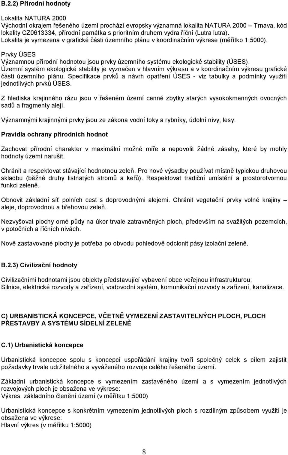 Prvky ÚSES Významnou přírodní hodnotou jsou prvky územního systému ekologické stability (ÚSES).