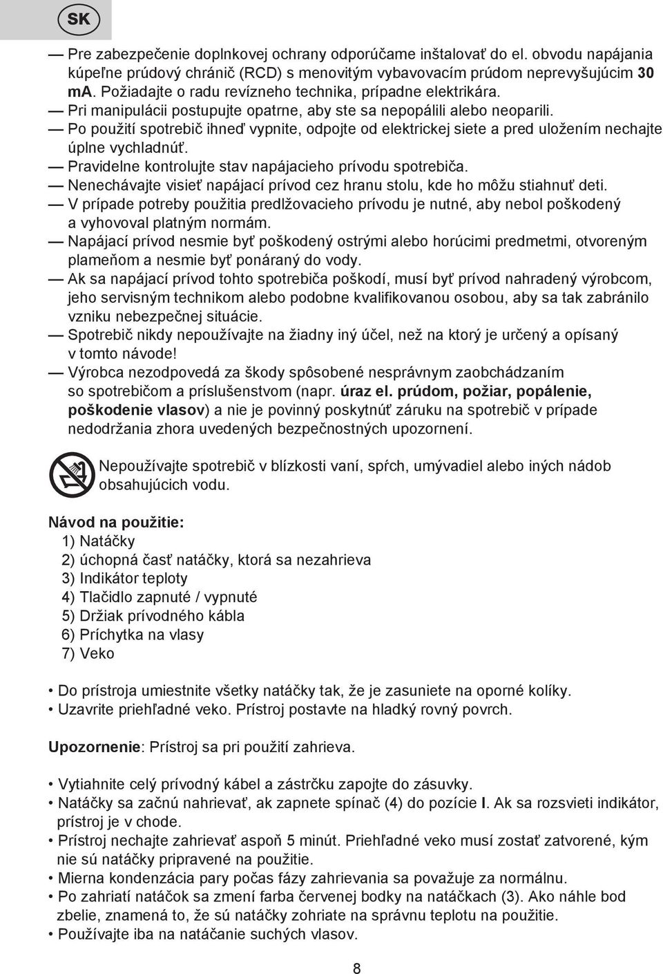 Po použití spotrebič ihneď vypnite, odpojte od elektrickej siete a pred uložením nechajte úplne vychladnúť. Pravidelne kontrolujte stav napájacieho prívodu spotrebiča.