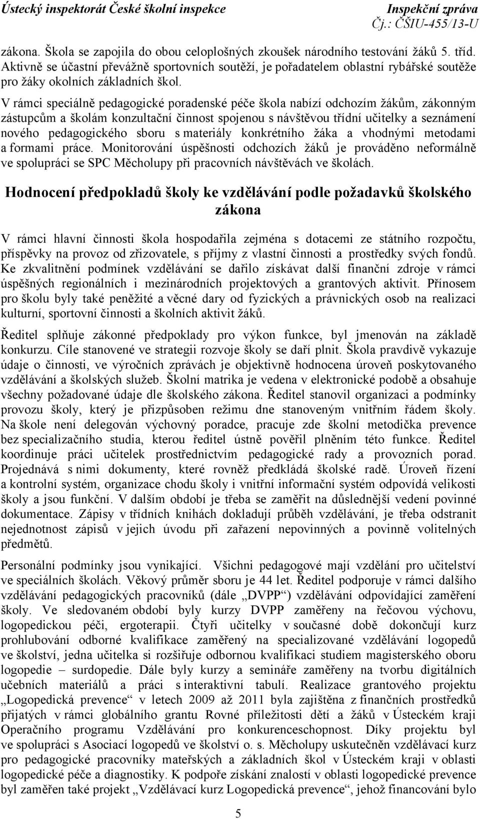 V rámci speciálně pedagogické poradenské péče škola nabízí odchozím žákům, zákonným zástupcům a školám konzultační činnost spojenou s návštěvou třídní učitelky a seznámení nového pedagogického sboru