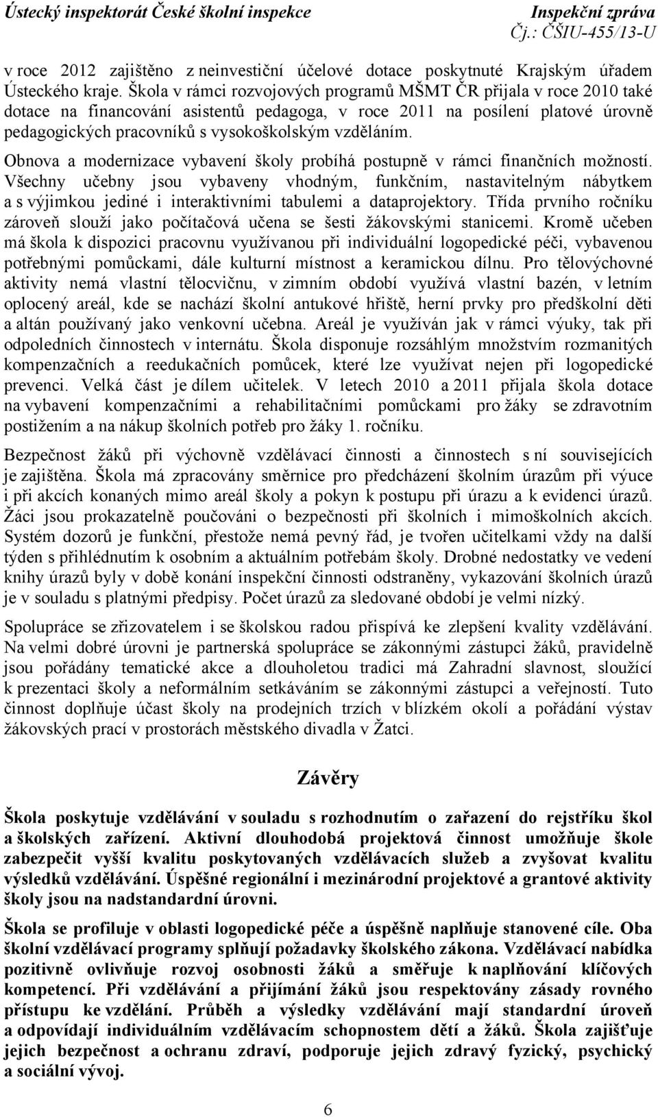 vzděláním. Obnova a modernizace vybavení školy probíhá postupně v rámci finančních možností.