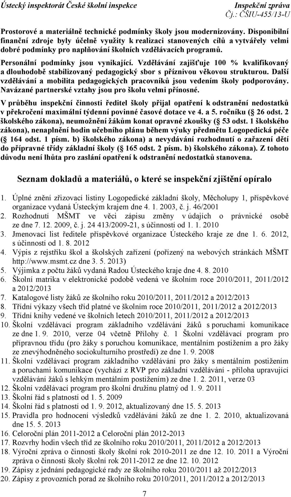 Vzdělávání zajišťuje 100 % kvalifikovaný a dlouhodobě stabilizovaný pedagogický sbor s příznivou věkovou strukturou.