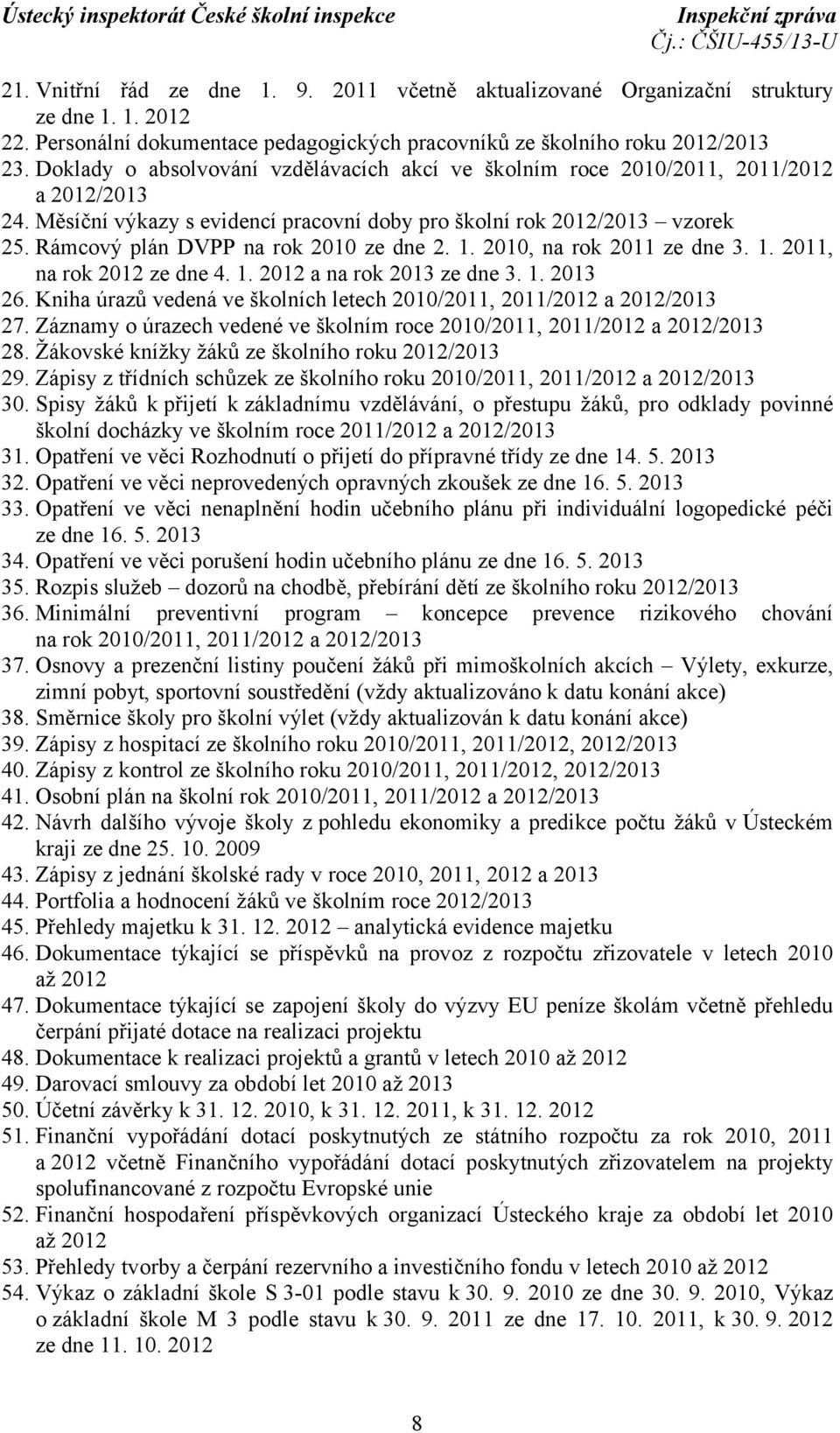 Rámcový plán DVPP na rok 2010 ze dne 2. 1. 2010, na rok 2011 ze dne 3. 1. 2011, na rok 2012 ze dne 4. 1. 2012 a na rok 2013 ze dne 3. 1. 2013 26.