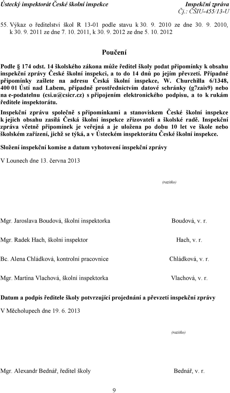 Případné připomínky zašlete na adresu Česká školní inspekce, W. Churchilla 6/1348, 400 01 Ústí nad Labem, případně prostřednictvím datové schránky (g7zais9) nebo na e-podatelnu (csi.u@csicr.