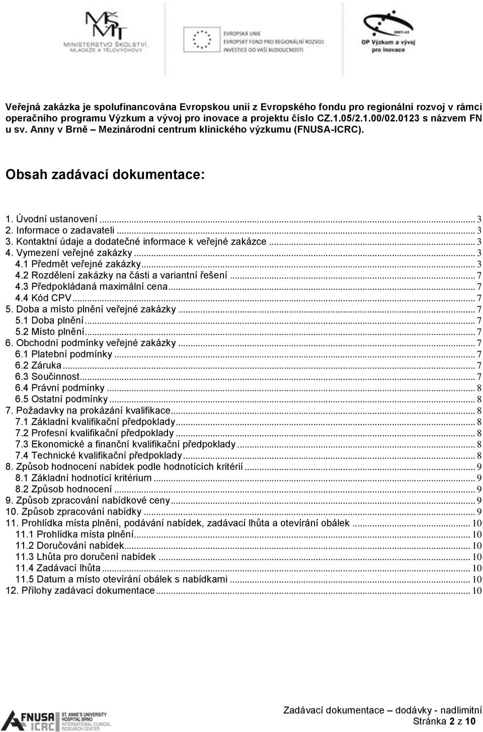 Kontaktní údaje a dodatečné informace k veřejné zakázce... 3 4. Vymezení veřejné zakázky... 3 4.1 Předmět veřejné zakázky... 3 4.2 Rozdělení zakázky na části a variantní řešení... 7 4.