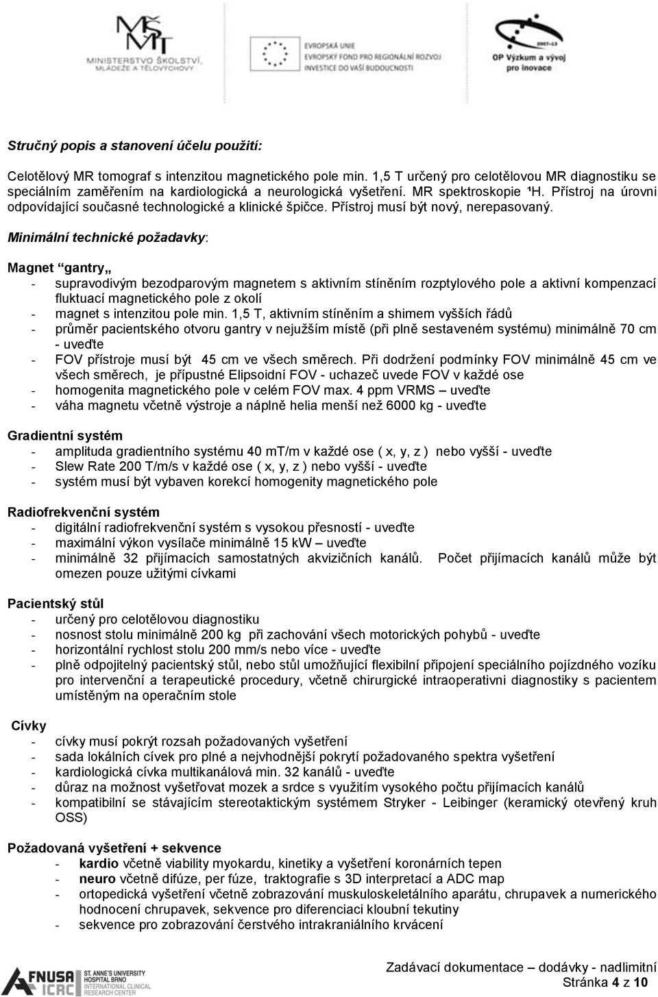 Přístroj na úrovni odpovídající současné technologické a klinické špičce. Přístroj musí být nový, nerepasovaný.