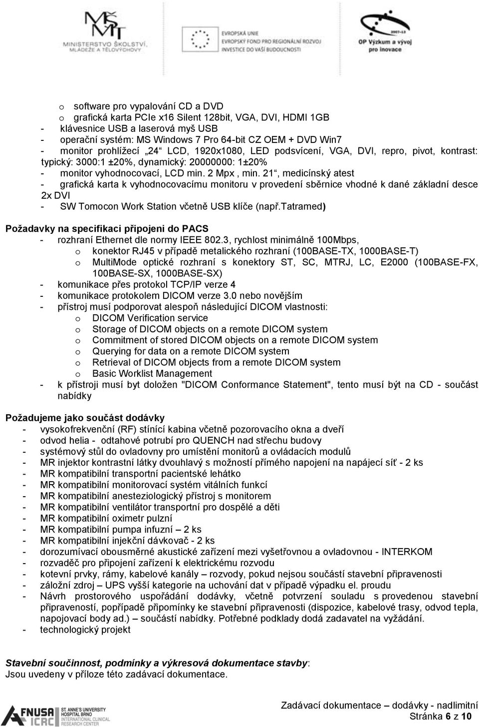 21, medicínský atest - grafická karta k vyhodnocovacímu monitoru v provedení sběrnice vhodné k dané základní desce 2x DVI - SW Tomocon Work Station včetně USB klíče (např.
