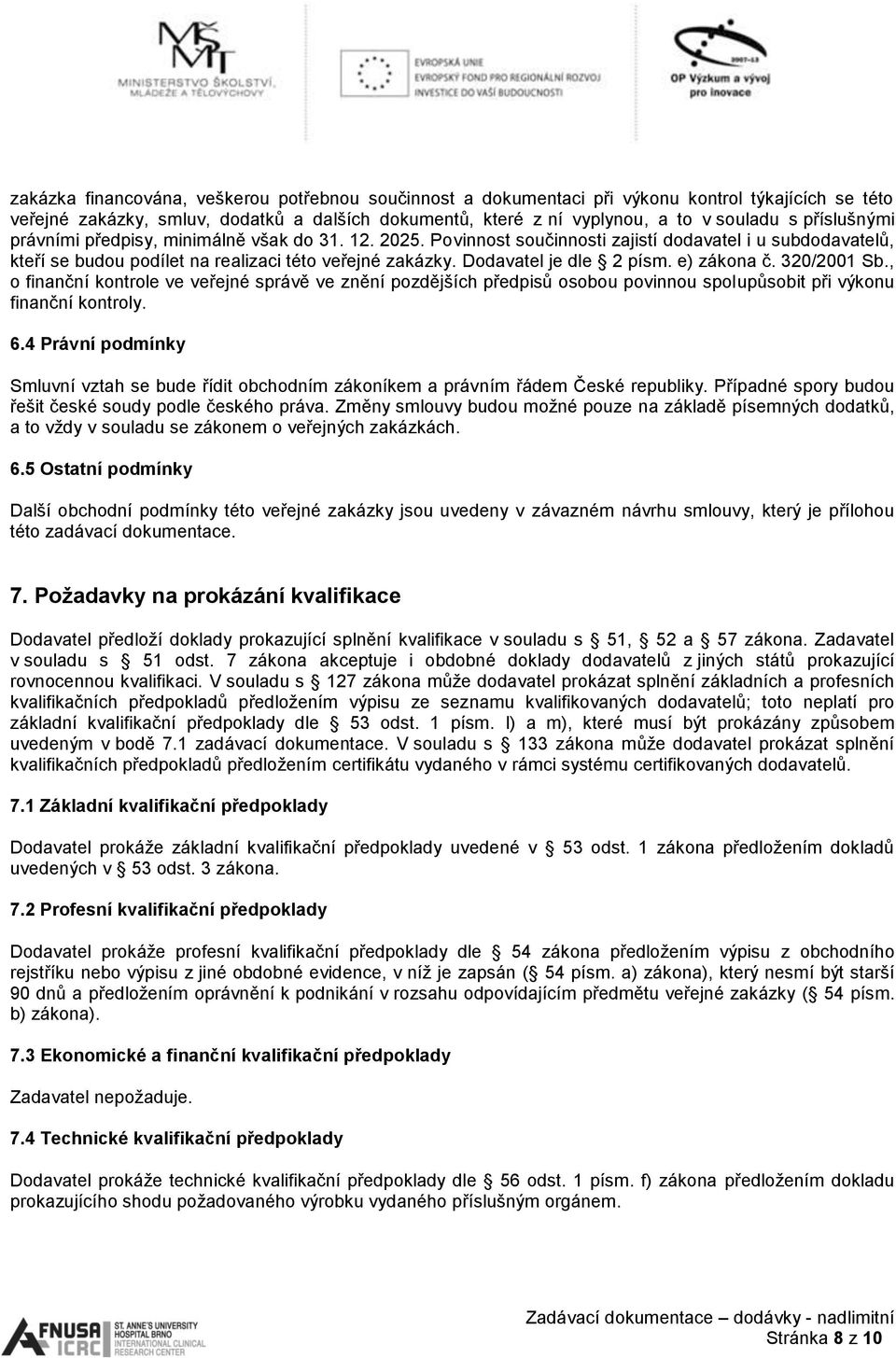 Dodavatel je dle 2 písm. e) zákona č. 320/2001 Sb., o finanční kontrole ve veřejné správě ve znění pozdějších předpisů osobou povinnou spolupůsobit při výkonu finanční kontroly. 6.