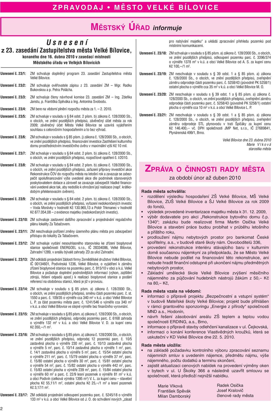 Usnesení č. 23/3: ZM schvaluje členy návrhové komise 23. zasedání ZM Ing. Zdeňka Janstu, p. Františka Spěváka a Ing. Antonína Svobodu. Usnesení č. 23/4: ZM bere na vědomí plnění rozpočtu města za 1.