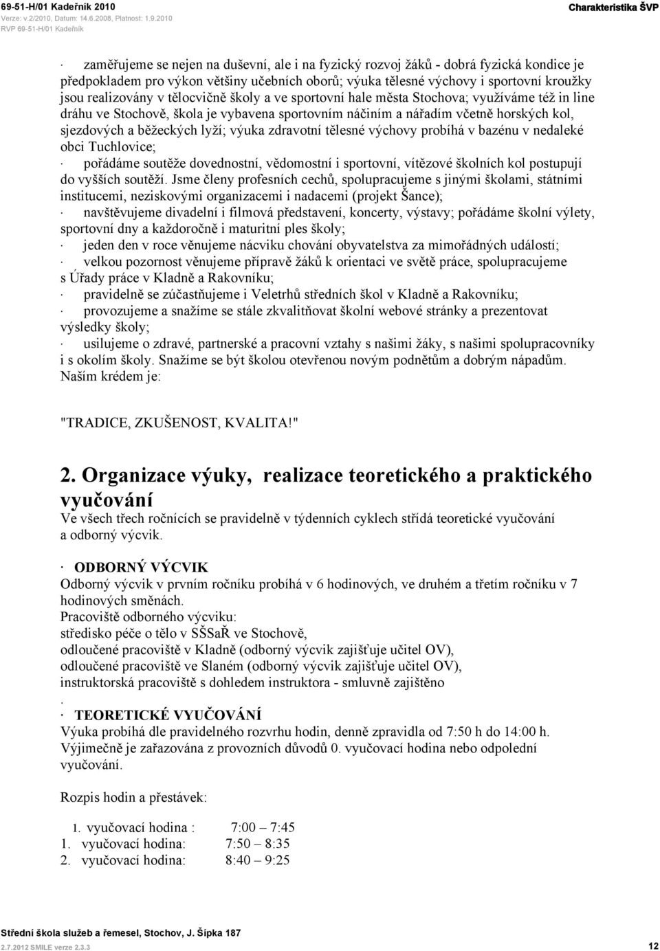 běžeckých lyží; výuka zdravotní tělesné výchovy probíhá v bazénu v nedaleké obci Tuchlovice; pořádáme soutěže dovednostní, vědomostní i sportovní, vítězové školních kol postupují do vyšších soutěží.