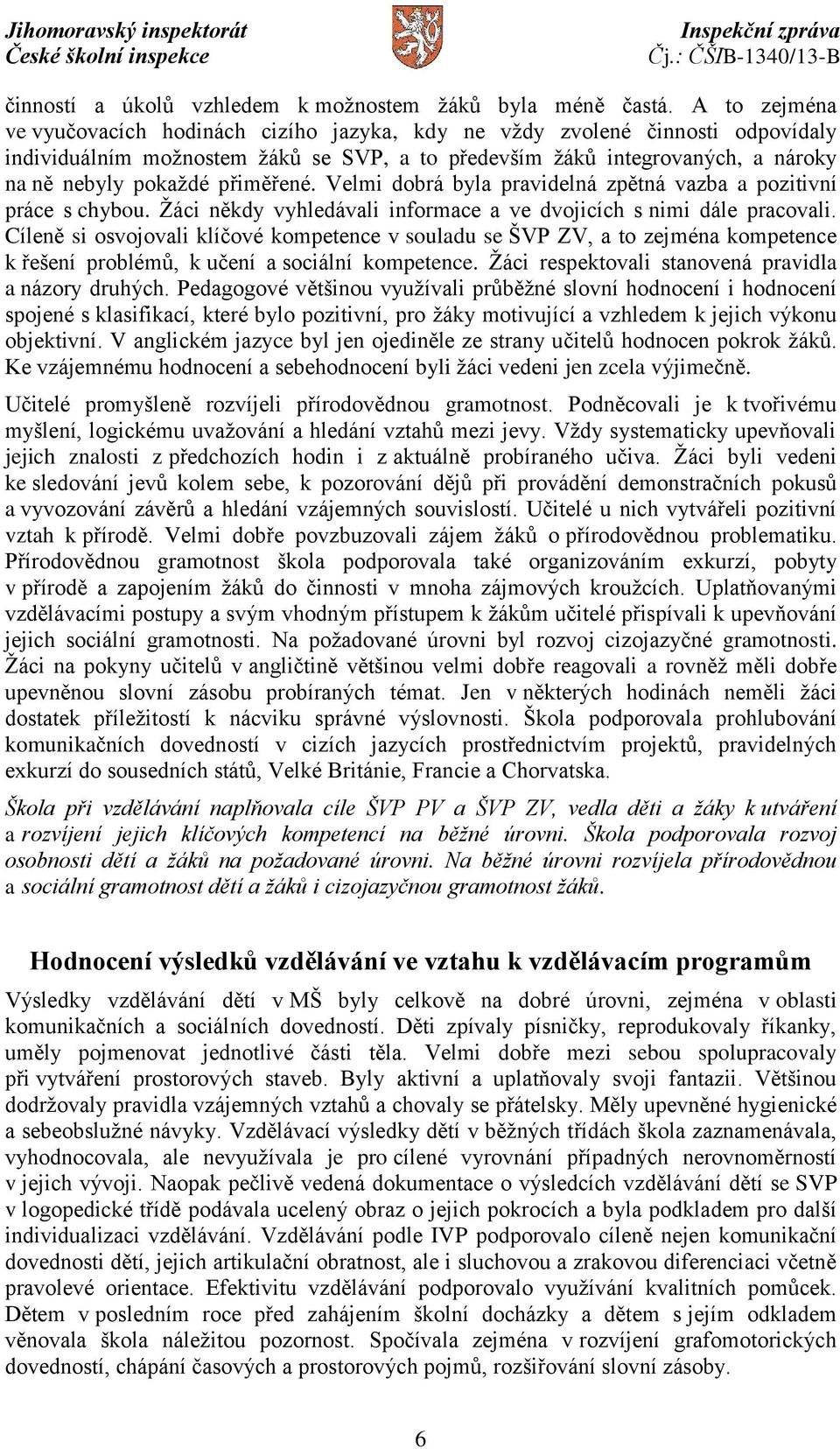 přiměřené. Velmi dobrá byla pravidelná zpětná vazba a pozitivní práce s chybou. Žáci někdy vyhledávali informace a ve dvojicích s nimi dále pracovali.