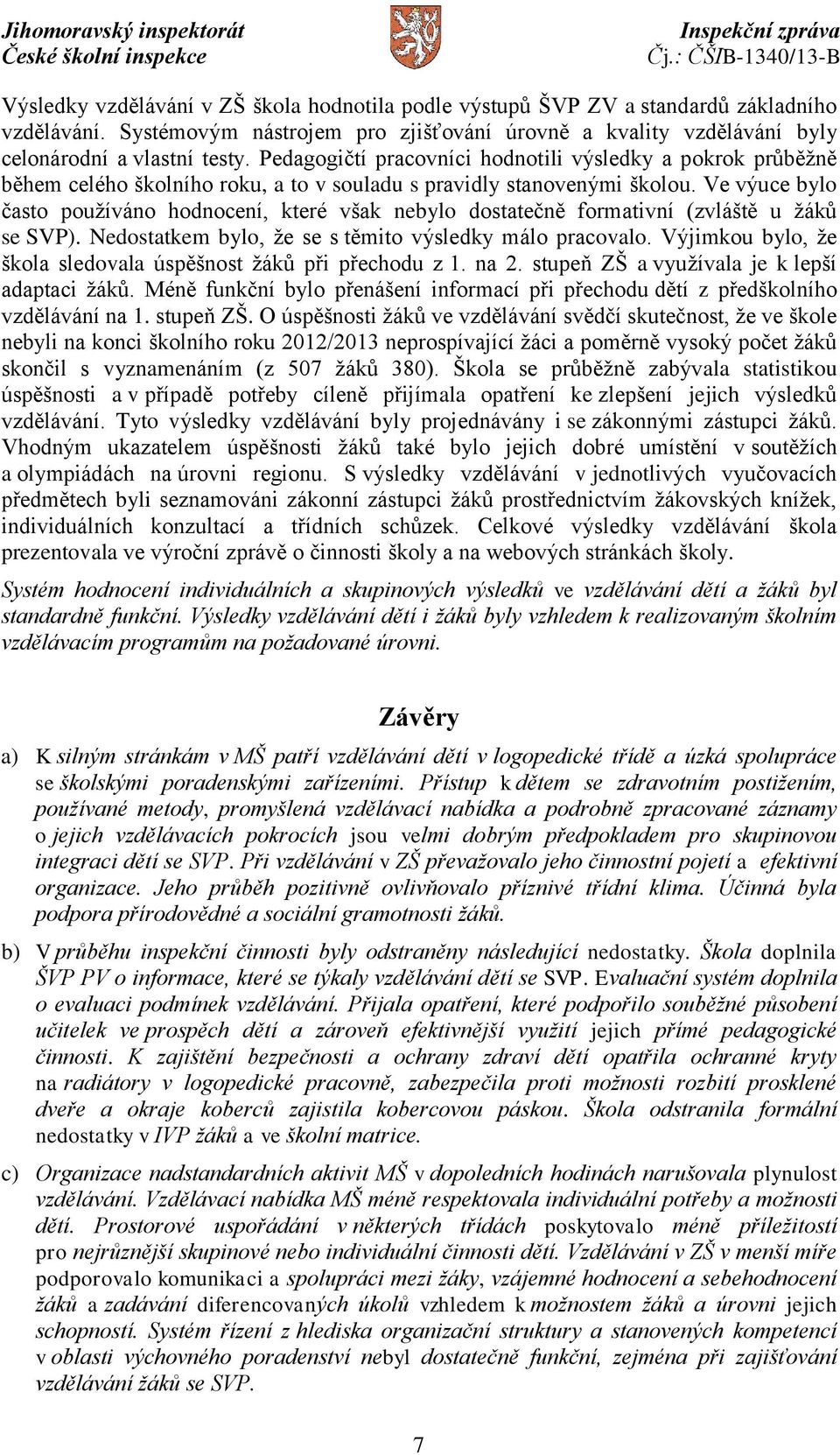 Ve výuce bylo často používáno hodnocení, které však nebylo dostatečně formativní (zvláště u žáků se SVP). Nedostatkem bylo, že se s těmito výsledky málo pracovalo.