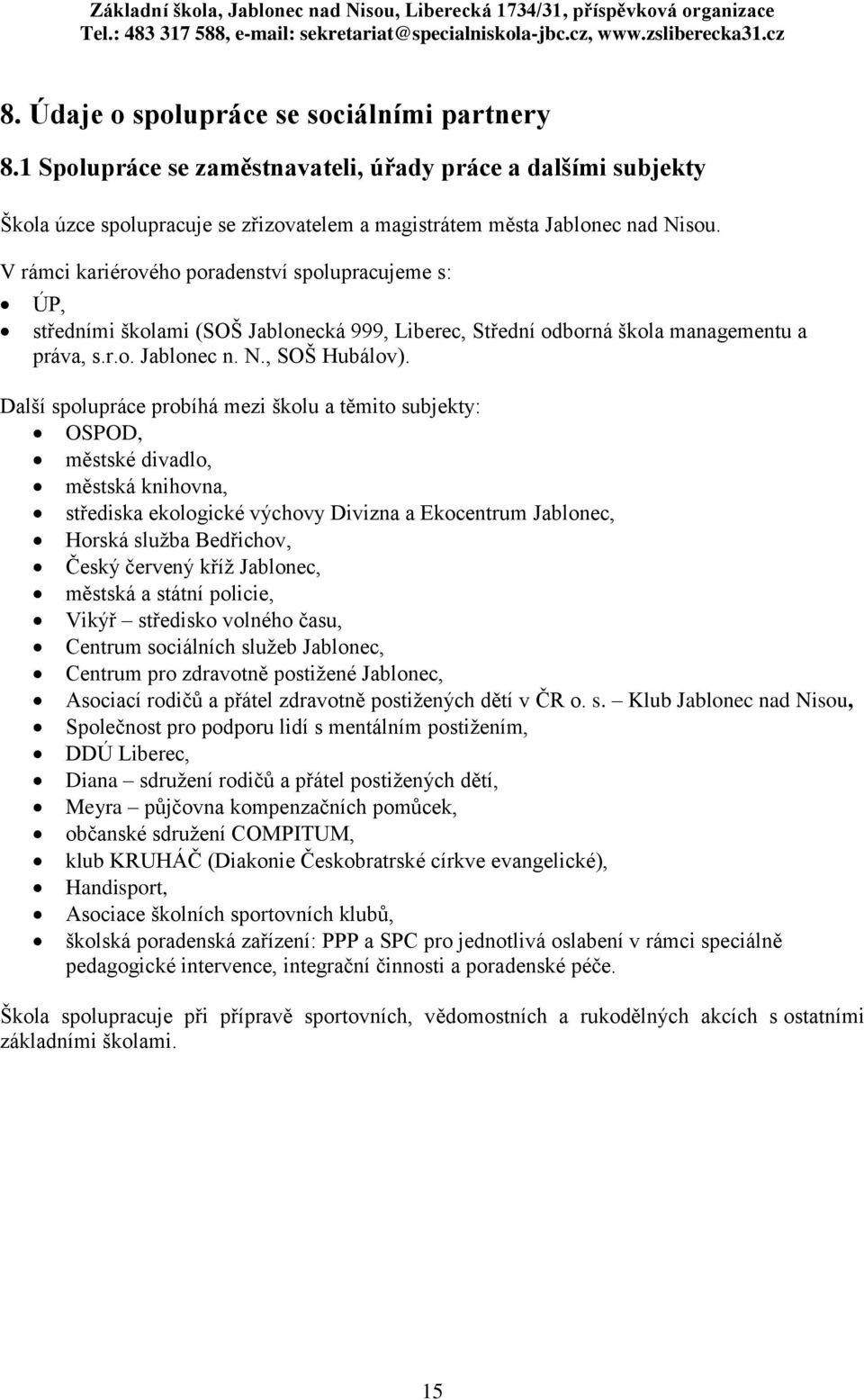 Další spolupráce probíhá mezi školu a těmito subjekty: OSPOD, městské divadlo, městská knihovna, střediska ekologické výchovy Divizna a Ekocentrum Jablonec, Horská služba Bedřichov, Český červený