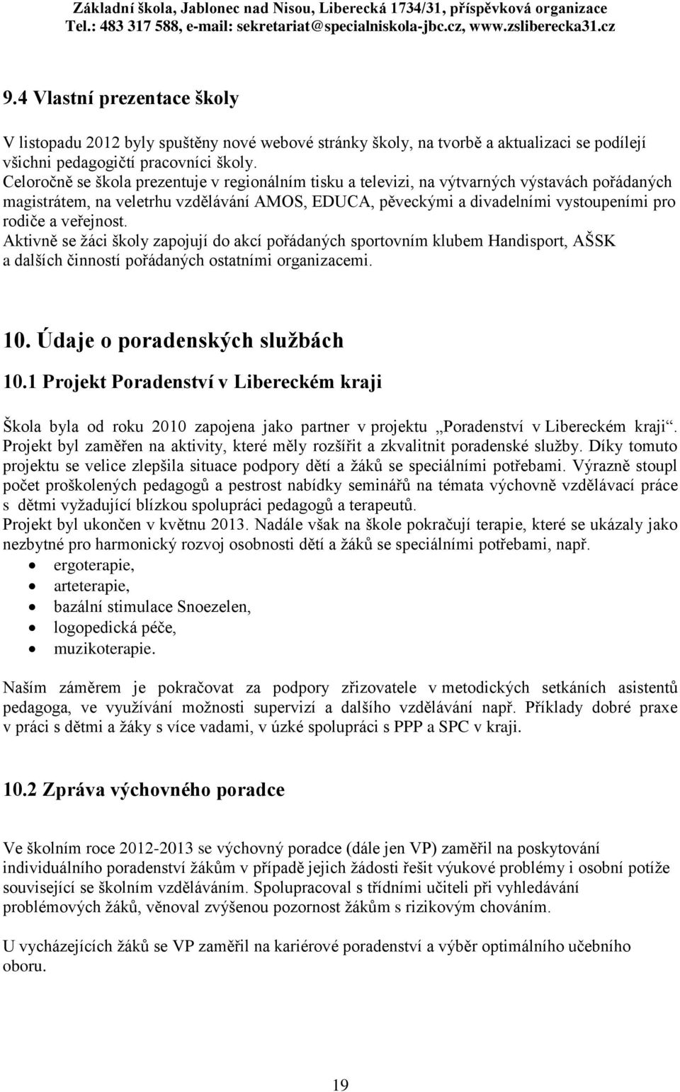 veřejnost. Aktivně se žáci školy zapojují do akcí pořádaných sportovním klubem Handisport, AŠSK a dalších činností pořádaných ostatními organizacemi. 10. Údaje o poradenských službách 10.