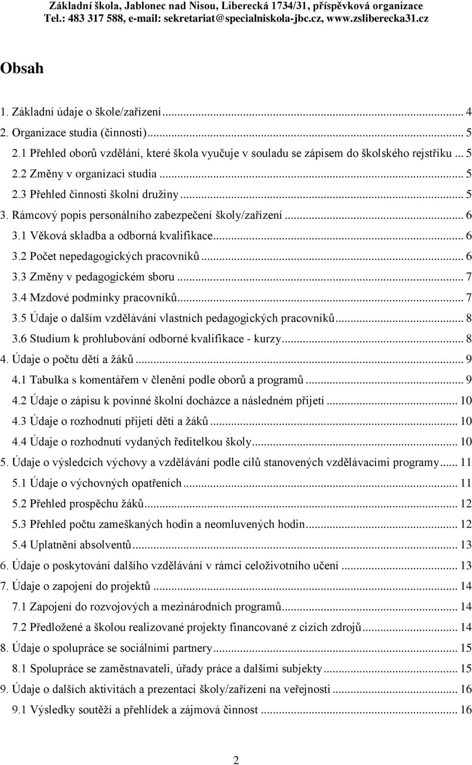 .. 7 3.4 Mzdové podmínky pracovníků... 7 3.5 Údaje o dalším vzdělávání vlastních pedagogických pracovníků... 8 3.6 Studium k prohlubování odborné kvalifikace - kurzy... 8 4. Údaje o počtu dětí a žáků.