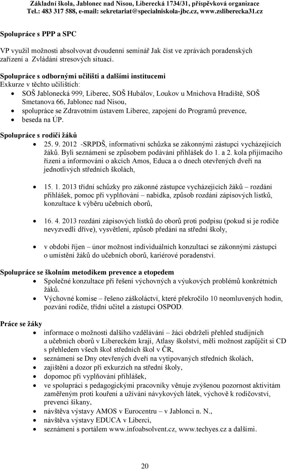 spolupráce se Zdravotním ústavem Liberec, zapojení do Programů prevence, beseda na ÚP. Spolupráce s rodiči žáků 25. 9. 2012 -SRPDŠ, informativní schůzka se zákonnými zástupci vycházejících žáků.