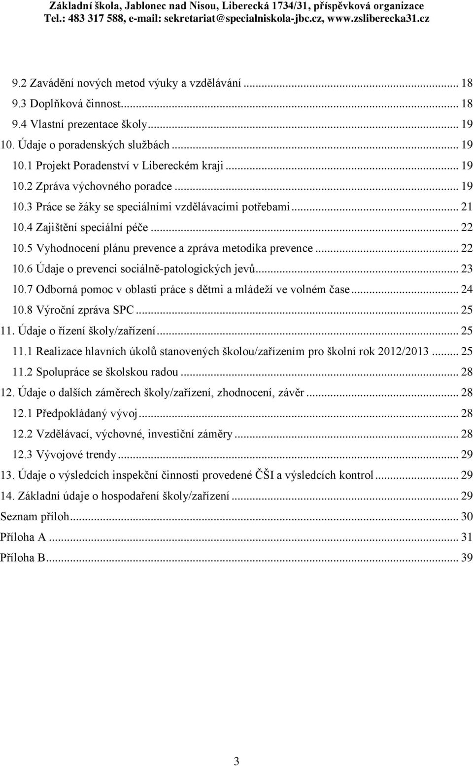 5 Vyhodnocení plánu prevence a zpráva metodika prevence... 22 10.6 Údaje o prevenci sociálně-patologických jevů... 23 10.7 Odborná pomoc v oblasti práce s dětmi a mládeží ve volném čase... 24 10.