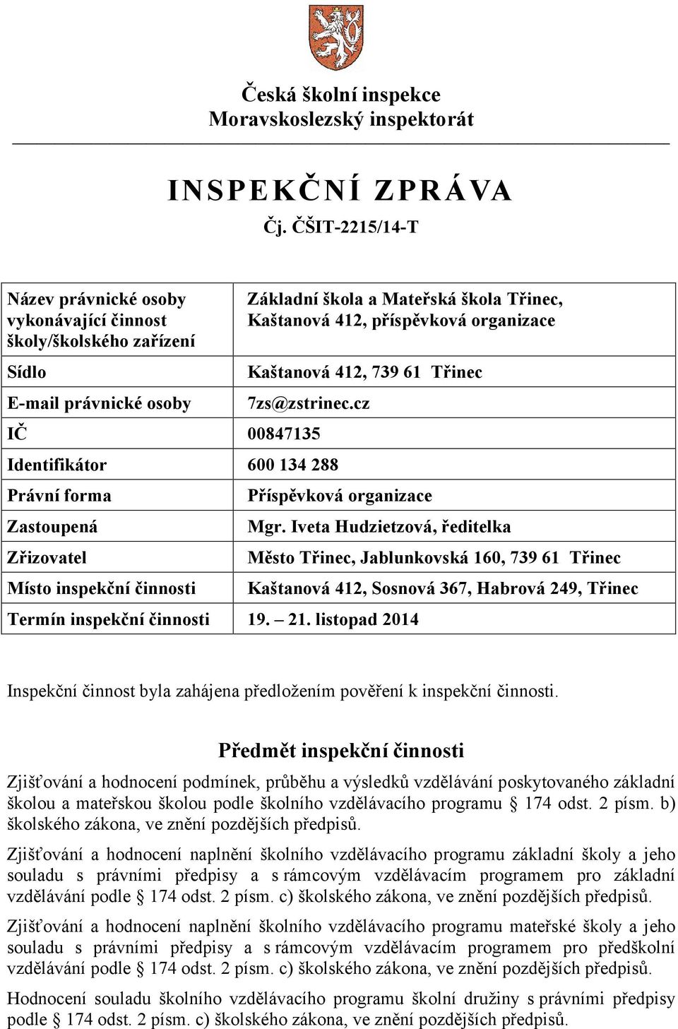 412, 739 61 Třinec 7zs@zstrinec.cz IČ 00847135 Identifikátor 600 134 288 Právní forma Zastoupená Zřizovatel Místo inspekční činnosti Příspěvková organizace Mgr.