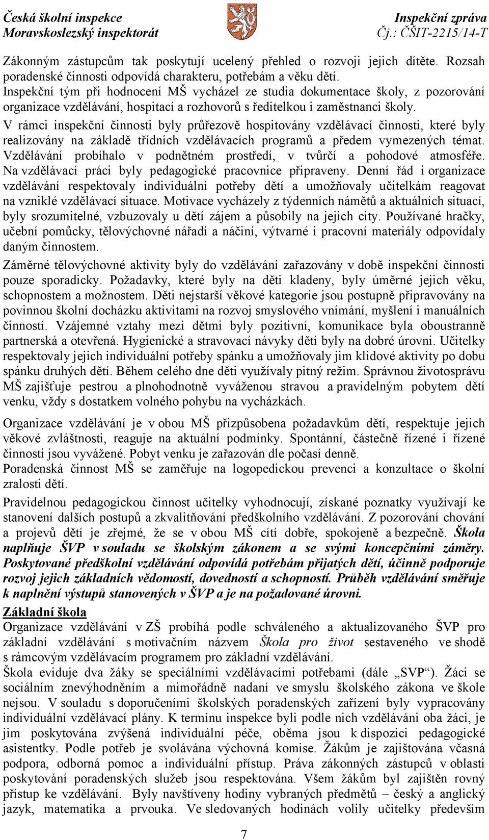 V rámci inspekční činnosti byly průřezově hospitovány vzdělávací činnosti, které byly realizovány na základě třídních vzdělávacích programů a předem vymezených témat.