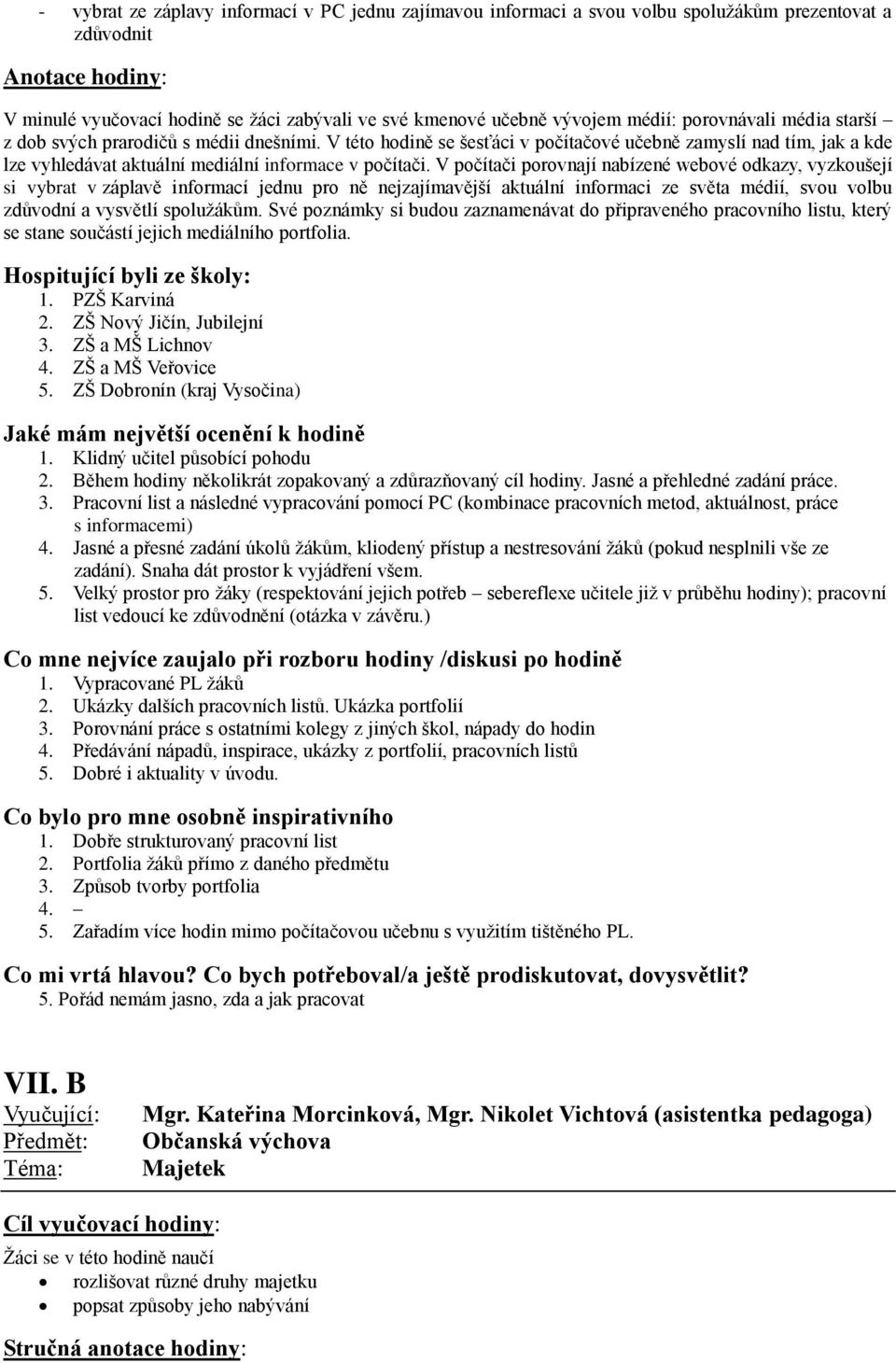 V počítači porovnají nabízené webové odkazy, vyzkoušejí si vybrat v záplavě informací jednu pro ně nejzajímavější aktuální informaci ze světa médií, svou volbu zdůvodní a vysvětlí spolužákům.