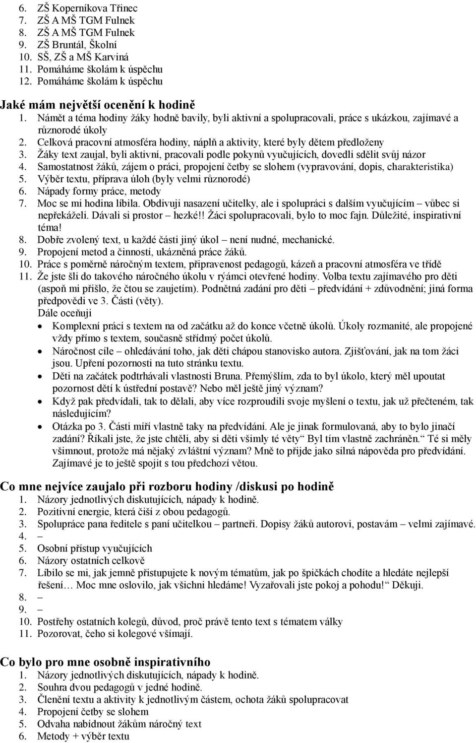 Celková pracovní atmosféra hodiny, náplň a aktivity, které byly dětem předloženy 3. Žáky text zaujal, byli aktivní, pracovali podle pokynů vyučujících, dovedli sdělit svůj názor 4.