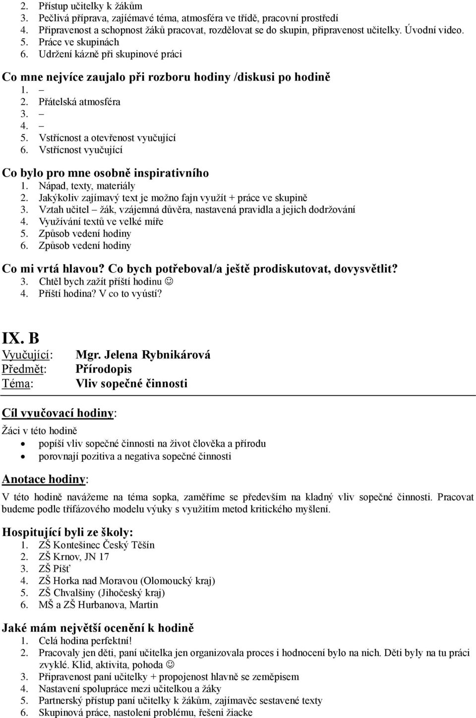 Jakýkoliv zajímavý text je možno fajn využít + práce ve skupině 3. Vztah učitel žák, vzájemná důvěra, nastavená pravidla a jejich dodržování 4. Využívání textů ve velké míře 5. Způsob vedení hodiny 6.