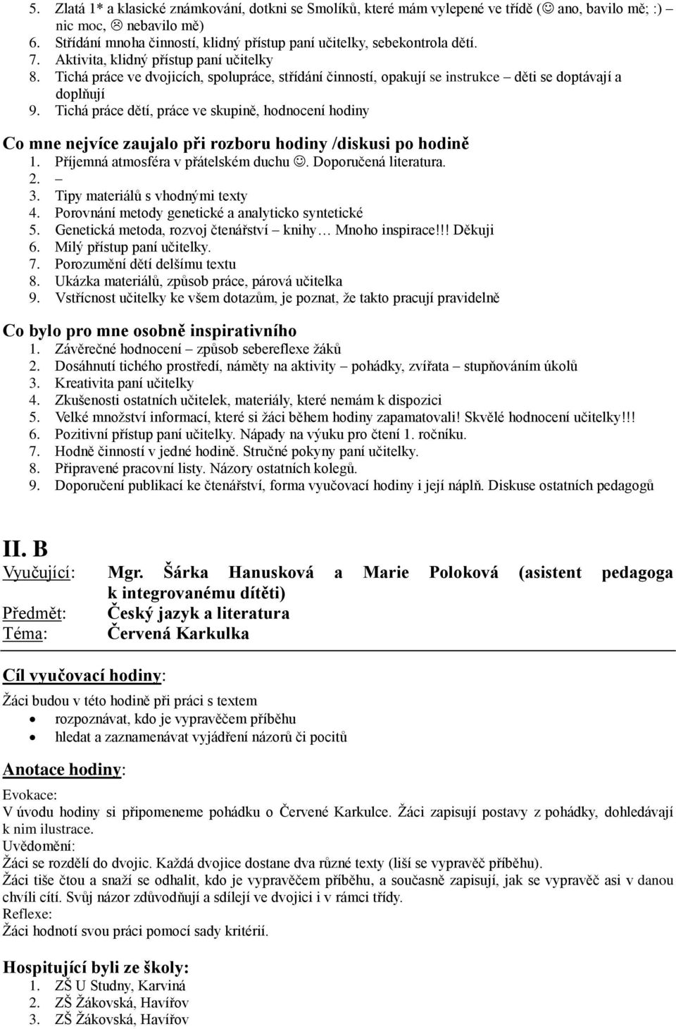 Tichá práce ve dvojicích, spolupráce, střídání činností, opakují se instrukce děti se doptávají a doplňují 9. Tichá práce dětí, práce ve skupině, hodnocení hodiny 1.