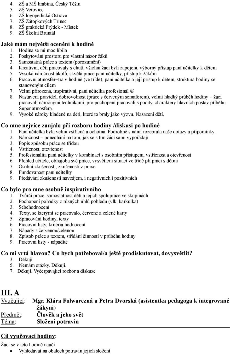 Vysoká náročnost úkolů, skvělá práce paní učitelky, přístup k žákům 6. Pracovní atmosfér=tra v hodině (ve třídě), paní učitelka a její přístup k dětem, struktura hodiny se stanoveným cílem 7.