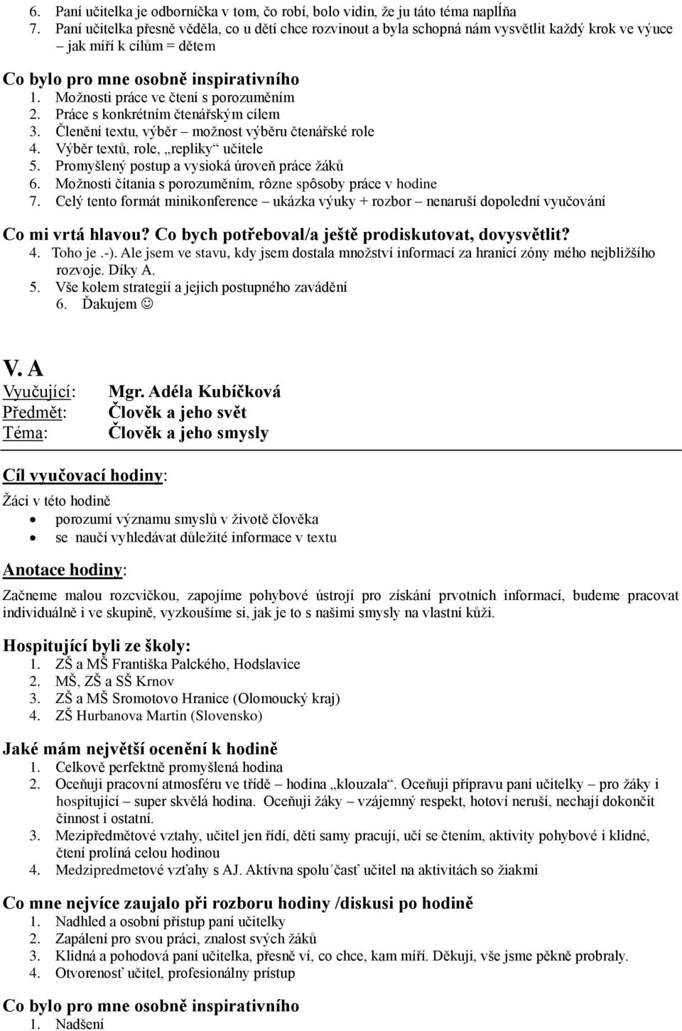 Práce s konkrétním čtenářským cílem 3. Členění textu, výběr možnost výběru čtenářské role 4. Výběr textů, role, repliky učitele 5. Promyšlený postup a vysioká úroveň práce žáků 6.