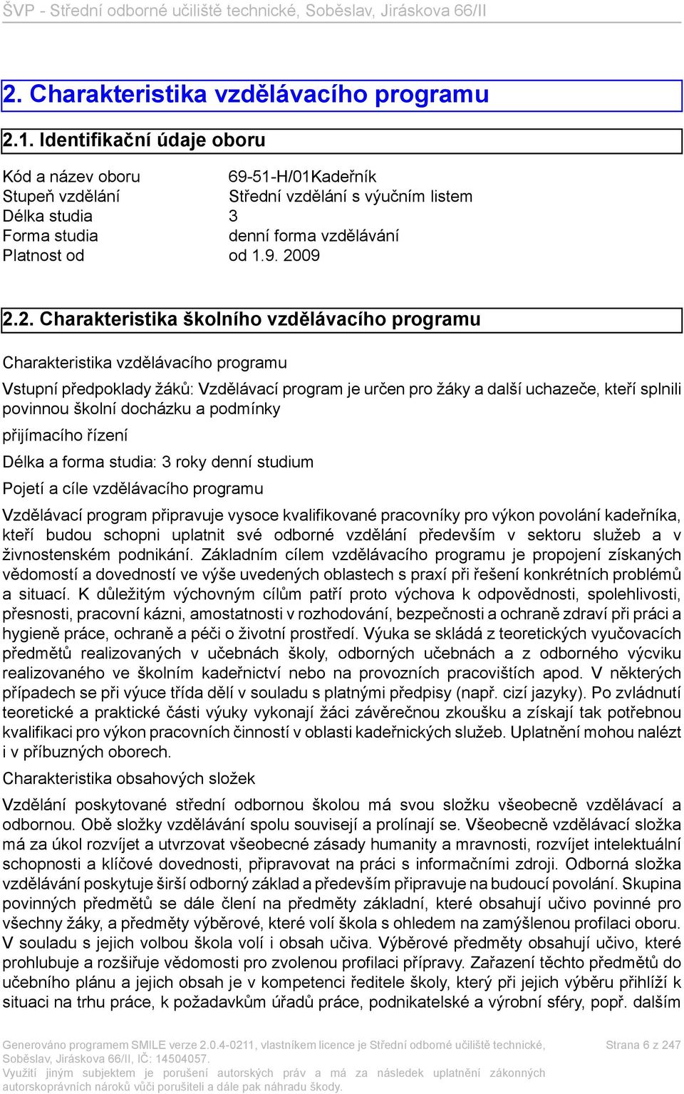 09 2.2. Charakteristika školního vzdělávacího programu Charakteristika vzdělávacího programu Vstupní předpoklady žáků: Vzdělávací program je určen pro žáky a další uchazeče, kteří splnili povinnou