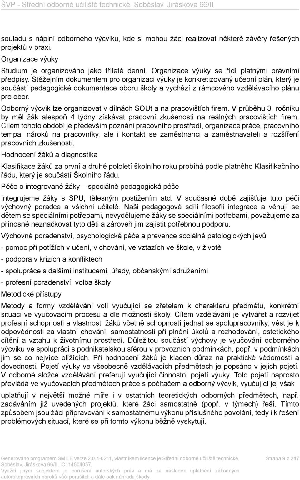 Stěžejním dokumentem pro organizaci výuky je konkretizovaný učební plán, který je součástí pedagogické dokumentace oboru školy a vychází z rámcového vzdělávacího plánu pro obor.