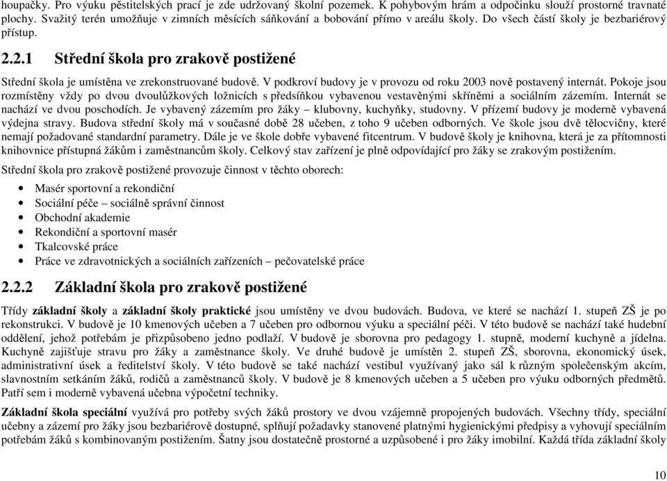 2.1 Střední škola pro zrakově postižené Střední škola je umístěna ve zrekonstruované budově. V podkroví budovy je v provozu od roku 2003 nově postavený internát.