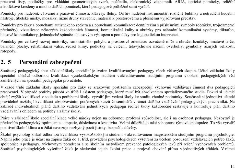 Pomůcky pro hudební, výtvarné a pracovní činnosti: klávesy, flétny, Orffův hudební instrumentář, rozličné bubínky a netradiční hudební nástroje, tibetské misky, mozaiky, různé druhy stavebnic,