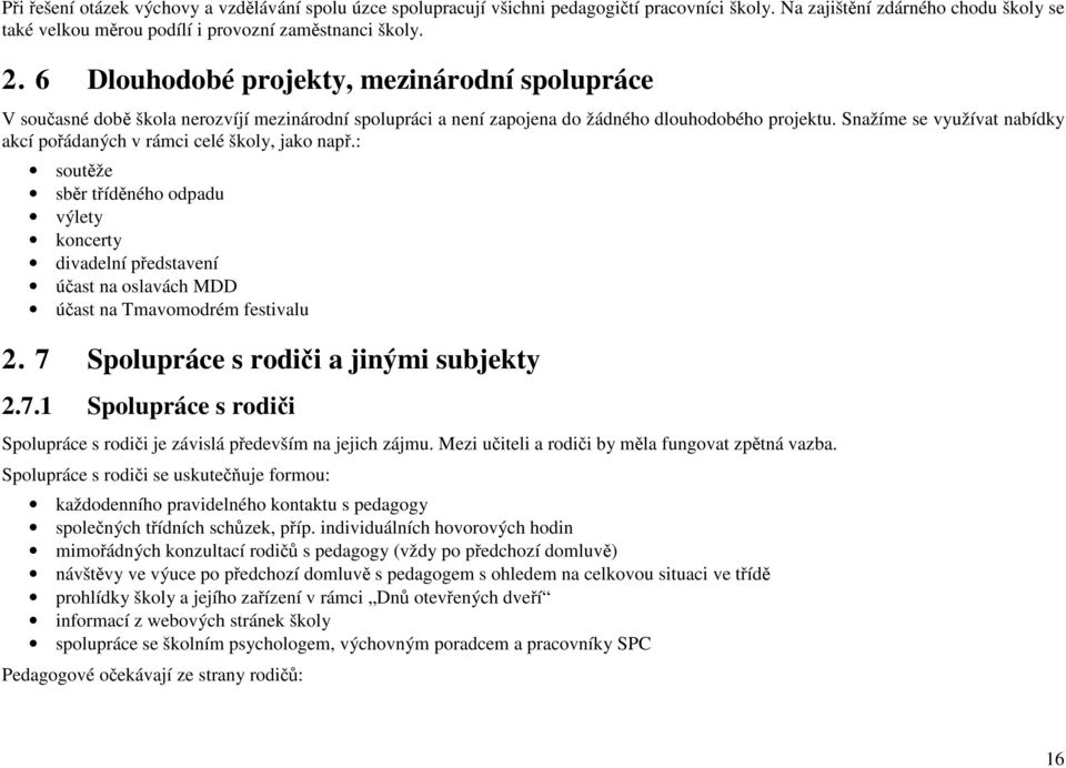 Snažíme se využívat nabídky akcí pořádaných v rámci celé školy, jako např.: soutěže sběr tříděného odpadu výlety koncerty divadelní představení účast na oslavách MDD účast na Tmavomodrém festivalu 2.