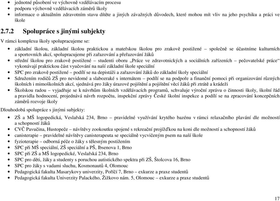 2 Spolupráce s jinými subjekty V rámci komplexu školy spolupracujeme se: základní školou, základní školou praktickou a mateřskou školou pro zrakově postižené společně se účastníme kulturních a