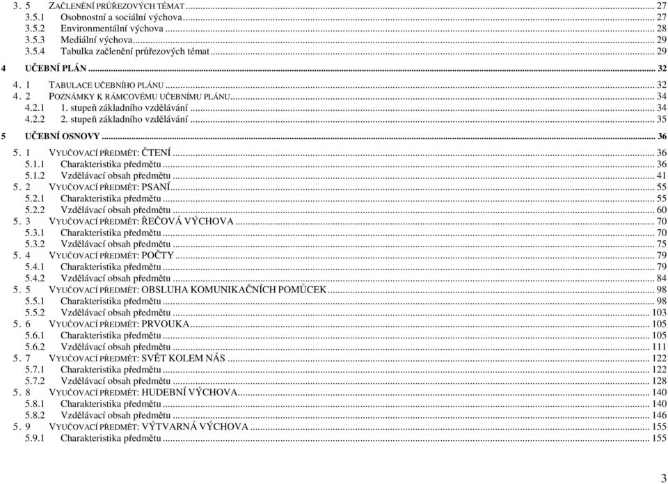 .. 36 5. 1 VYUČOVACÍ PŘEDMĚT: ČTENÍ... 36 5.1.1 Charakteristika předmětu... 36 5.1.2 Vzdělávací obsah předmětu... 41 5. 2 VYUČOVACÍ PŘEDMĚT: PSANÍ... 55 5.2.1 Charakteristika předmětu... 55 5.2.2 Vzdělávací obsah předmětu... 60 5.