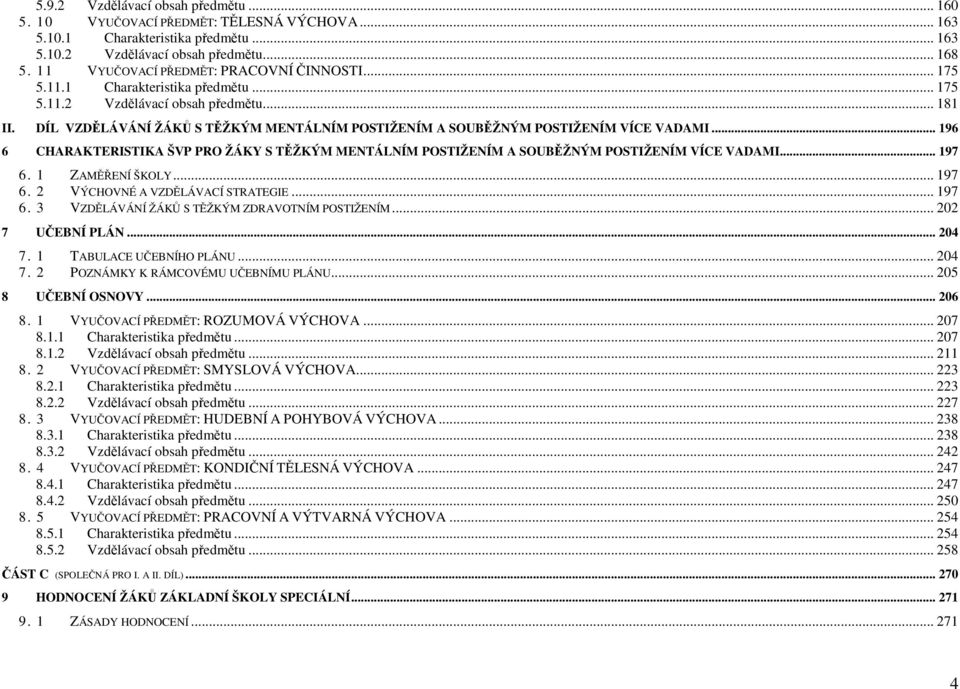 DÍL VZDĚLÁVÁNÍ ŽÁKŮ S TĚŽKÝM MENTÁLNÍM POSTIŽENÍM A SOUBĚŽNÝM POSTIŽENÍM VÍCE VADAMI... 196 6 CHARAKTERISTIKA ŠVP PRO ŽÁKY S TĚŽKÝM MENTÁLNÍM POSTIŽENÍM A SOUBĚŽNÝM POSTIŽENÍM VÍCE VADAMI... 197 6.